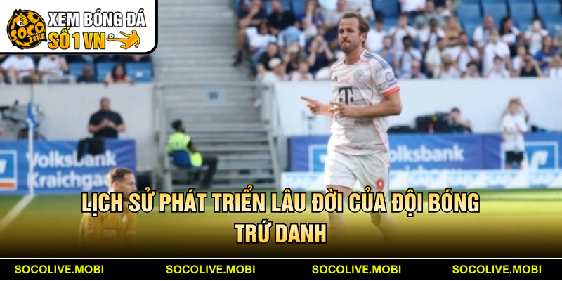 Lịch sử phát triển lâu đời của đội bóng trứ danh