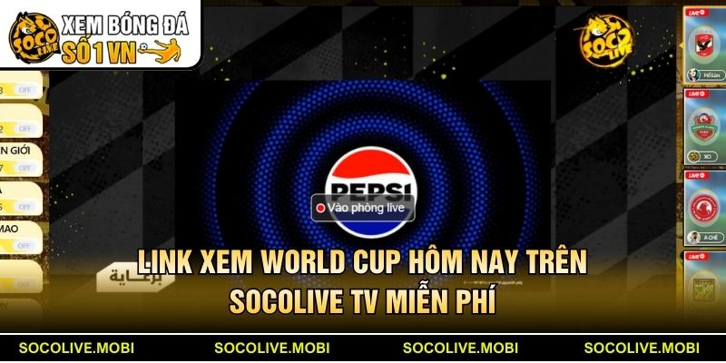 Link xem World Cup hôm nay trên Socolive TV miễn phí